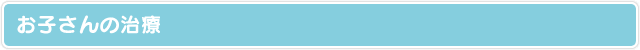 お子さんの治療